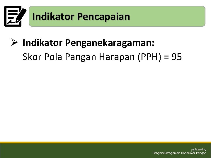 Indikator Pencapaian Ø Indikator Penganekaragaman: Skor Pola Pangan Harapan (PPH) = 95 e learning