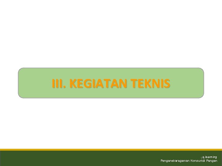 III. KEGIATAN TEKNIS e learning 18 Penganekaragaman Konsumsi Pangan 