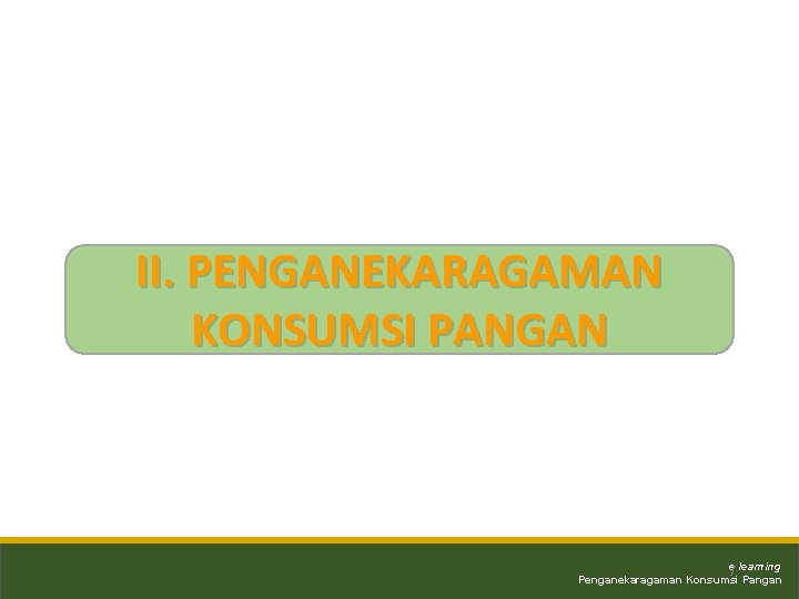 II. PENGANEKARAGAMAN KONSUMSI PANGAN e learning 7 Penganekaragaman Konsumsi Pangan 