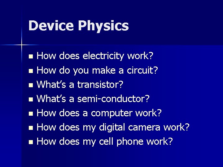 Device Physics How does electricity work? n How do you make a circuit? n