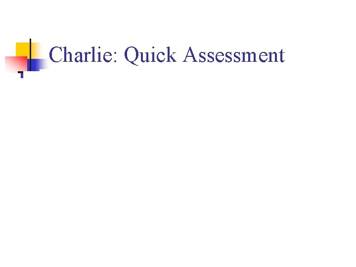 Charlie: Quick Assessment 