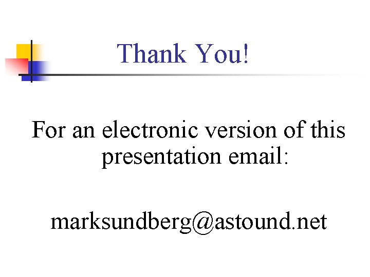 Thank You! For an electronic version of this presentation email: marksundberg@astound. net 