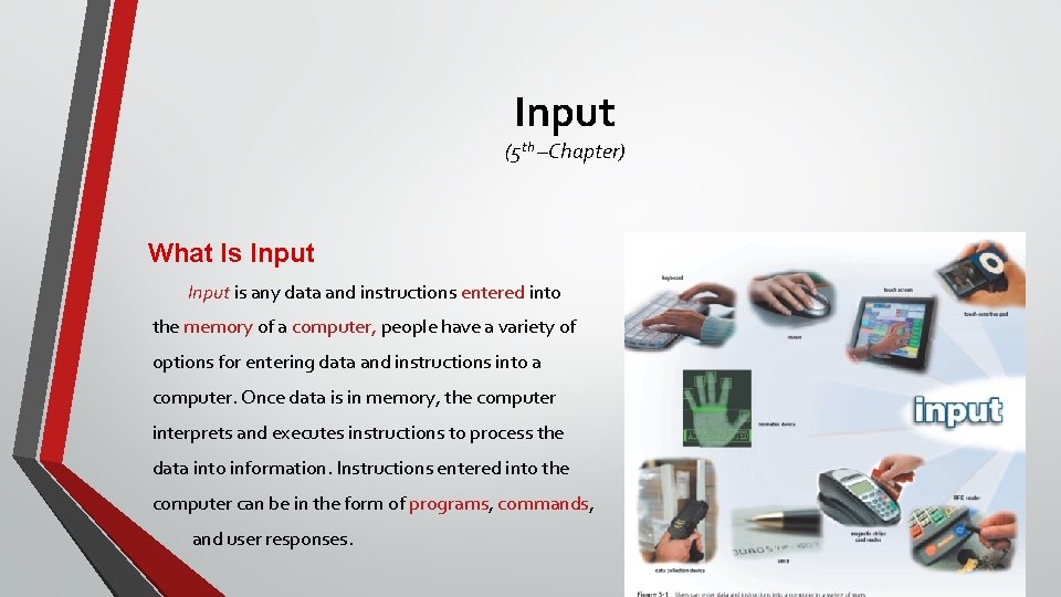 Input (5 th –Chapter) What Is Input is any data and instructions entered into