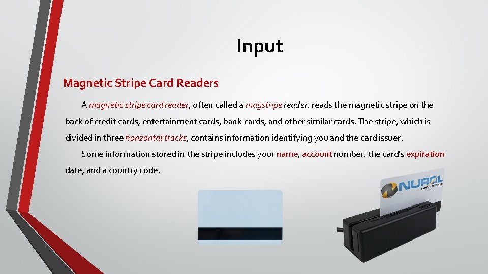 Input Magnetic Stripe Card Readers A magnetic stripe card reader, often called a magstripe