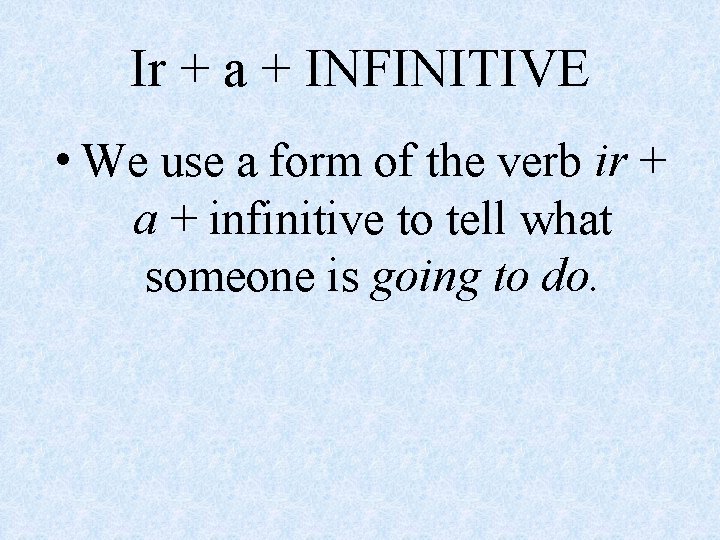 Ir + a + INFINITIVE • We use a form of the verb ir