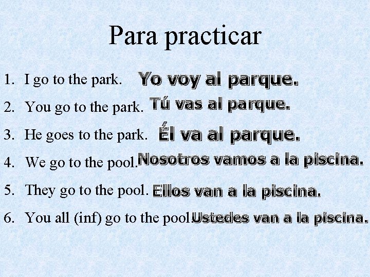Para practicar 1. I go to the park. Yo voy al parque. 2. You