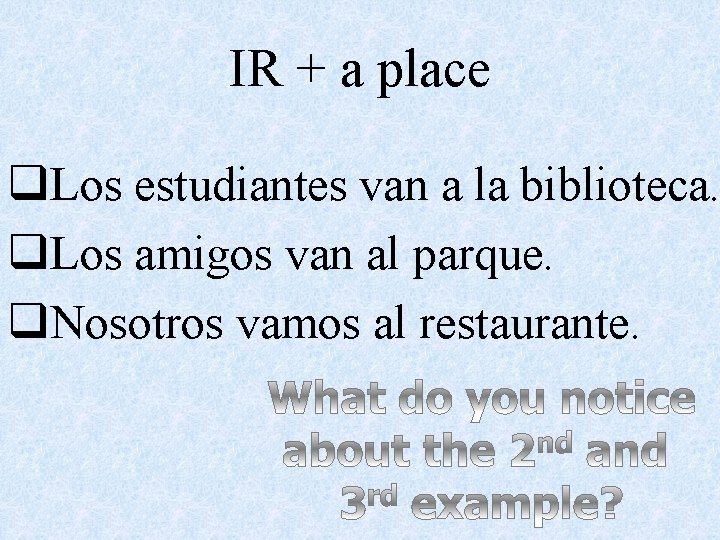 IR + a place q. Los estudiantes van a la biblioteca. q. Los amigos