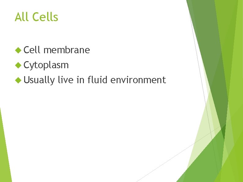 All Cells Cell membrane Cytoplasm Usually live in fluid environment 