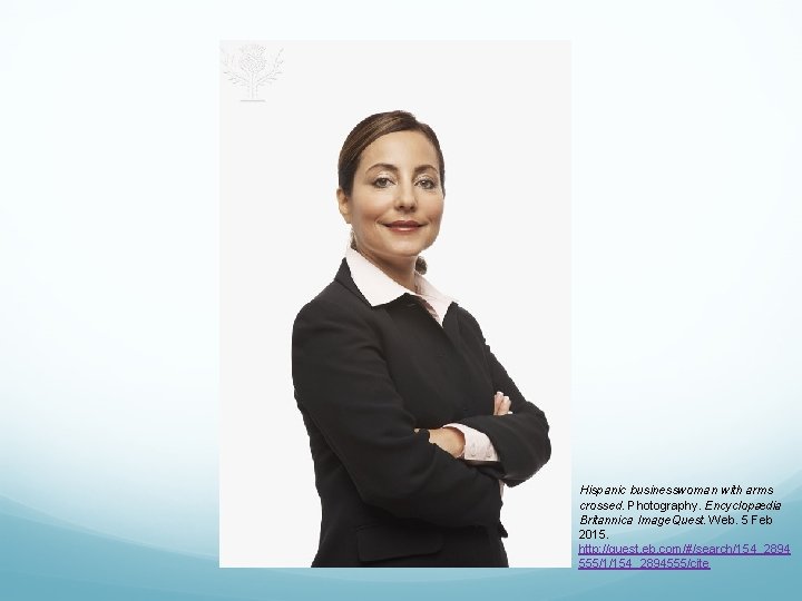 Hispanic businesswoman with arms crossed. Photography. Encyclopædia Britannica Image. Quest. Web. 5 Feb 2015.
