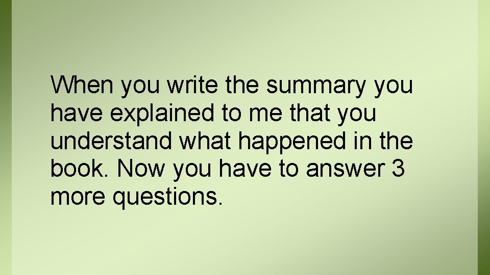 When you write the summary you have explained to me that you understand what