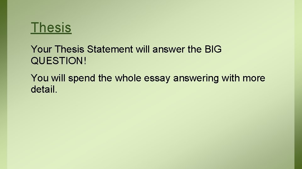 Thesis Your Thesis Statement will answer the BIG QUESTION! You will spend the whole