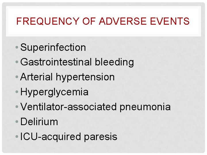 FREQUENCY OF ADVERSE EVENTS • Superinfection • Gastrointestinal bleeding • Arterial hypertension • Hyperglycemia