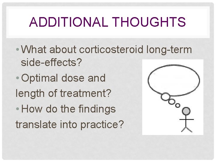 ADDITIONAL THOUGHTS • What about corticosteroid long-term side-effects? • Optimal dose and length of