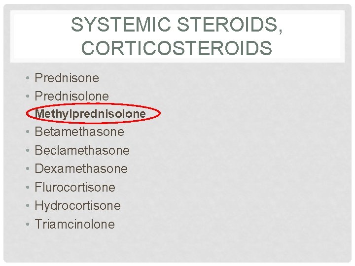 SYSTEMIC STEROIDS, CORTICOSTEROIDS • Prednisone • Prednisolone • Methylprednisolone • • • Betamethasone Beclamethasone