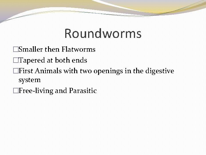 Roundworms �Smaller then Flatworms �Tapered at both ends �First Animals with two openings in