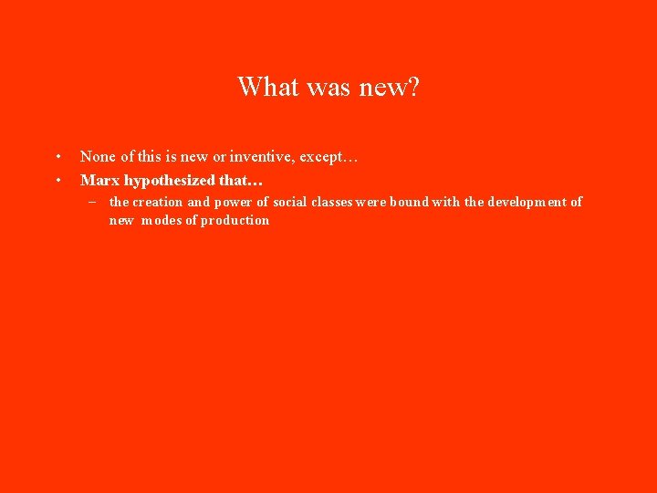 What was new? • • None of this is new or inventive, except… Marx