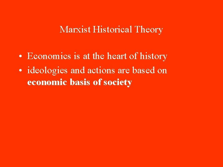 Marxist Historical Theory • Economics is at the heart of history • ideologies and
