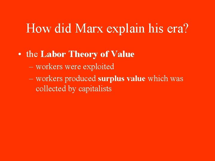 How did Marx explain his era? • the Labor Theory of Value – workers