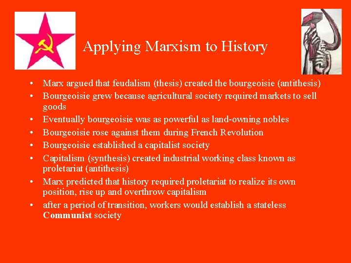 Applying Marxism to History • Marx argued that feudalism (thesis) created the bourgeoisie (antithesis)
