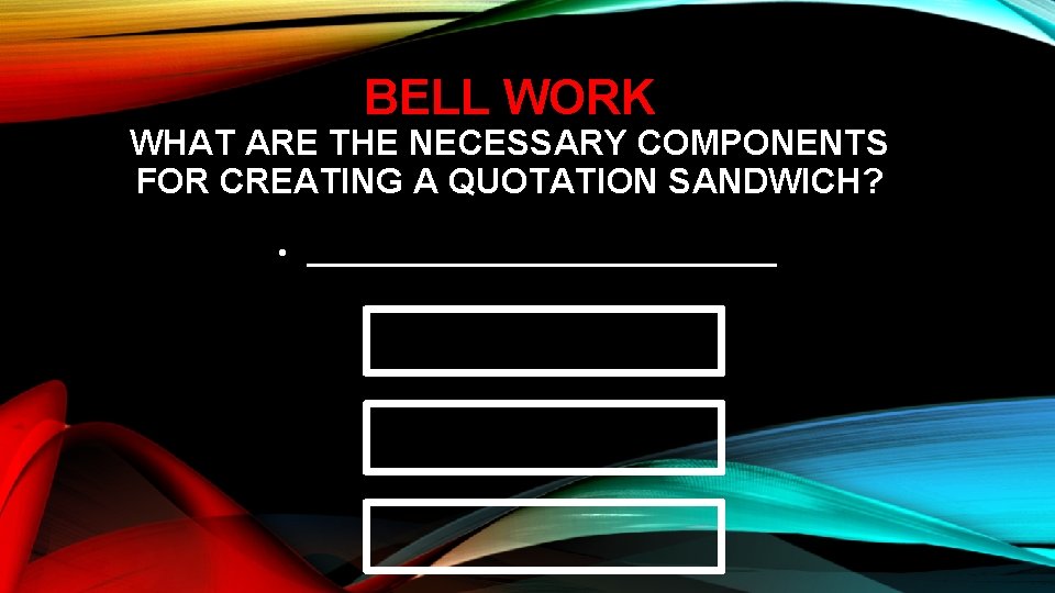 BELL WORK WHAT ARE THE NECESSARY COMPONENTS FOR CREATING A QUOTATION SANDWICH? • ________________