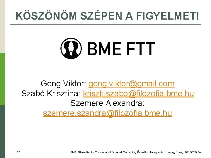 KÖSZÖNÖM SZÉPEN A FIGYELMET! Geng Viktor: geng. viktor@gmail. com Szabó Krisztina: kriszti. szabo@filozofia. bme.