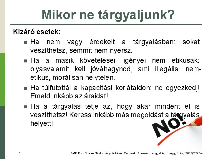 Mikor ne tárgyaljunk? Kizáró esetek: n Ha nem vagy érdekelt a tárgyalásban: sokat veszíthetsz,