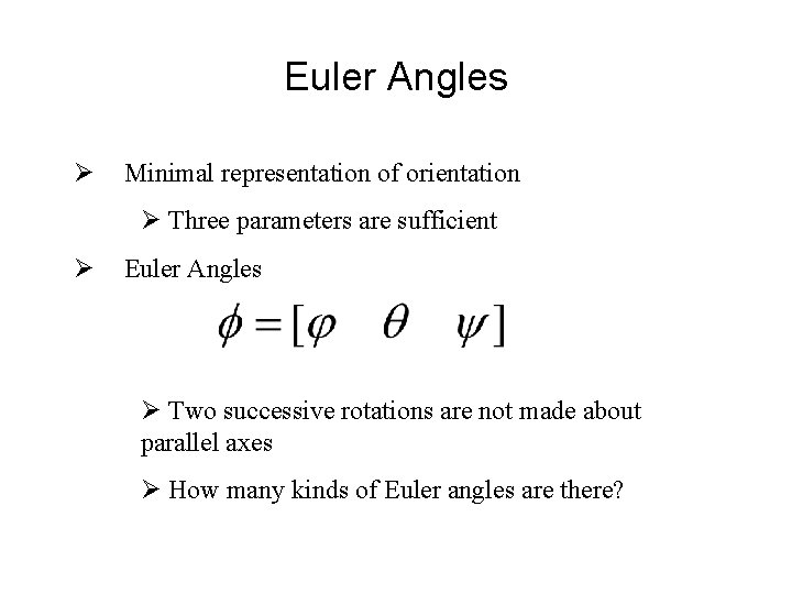 Euler Angles Ø Minimal representation of orientation Ø Three parameters are sufficient Ø Euler