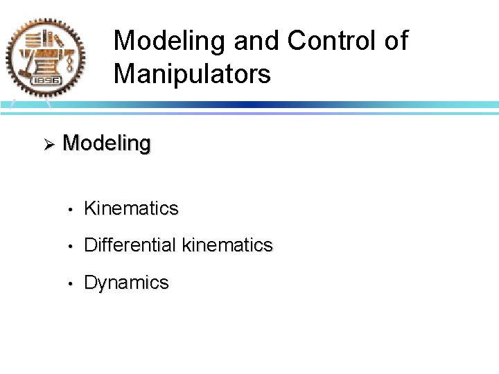 Modeling and Control of Manipulators Ø Modeling • Kinematics • Differential kinematics • Dynamics