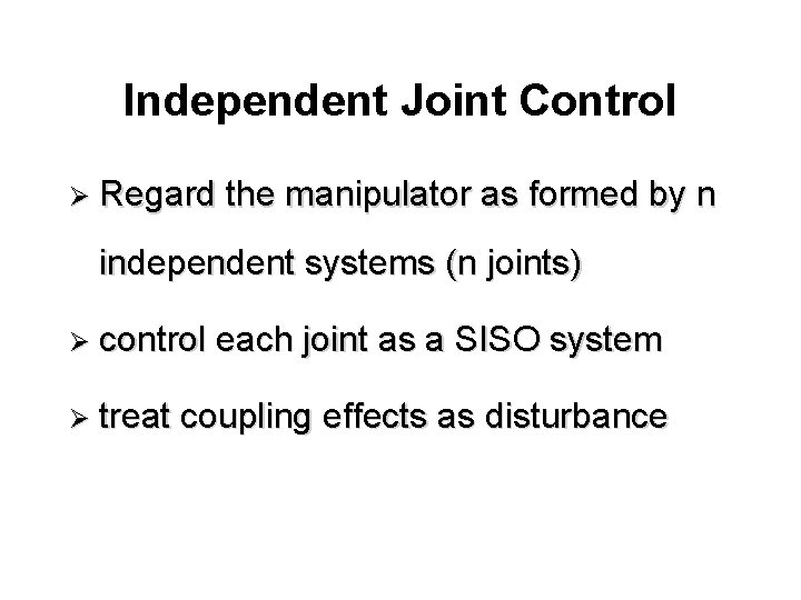 Independent Joint Control Ø Regard the manipulator as formed by n independent systems (n