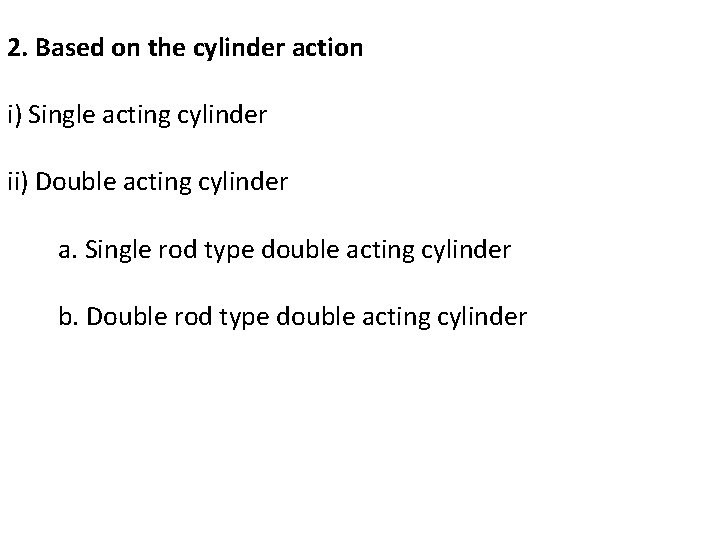 2. Based on the cylinder action i) Single acting cylinder ii) Double acting cylinder