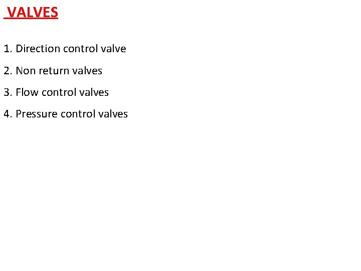 VALVES 1. Direction control valve 2. Non return valves 3. Flow control valves 4.