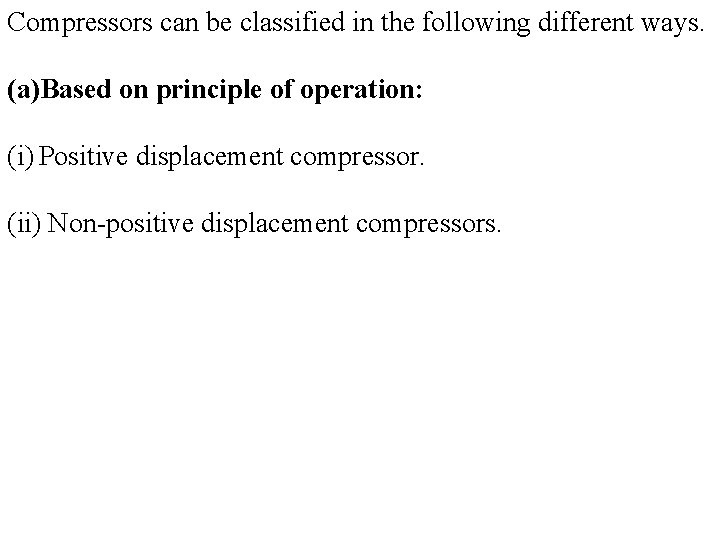 Compressors can be classified in the following different ways. (a)Based on principle of operation: