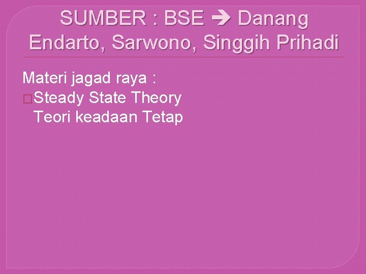 SUMBER : BSE Danang Endarto, Sarwono, Singgih Prihadi Materi jagad raya : �Steady State