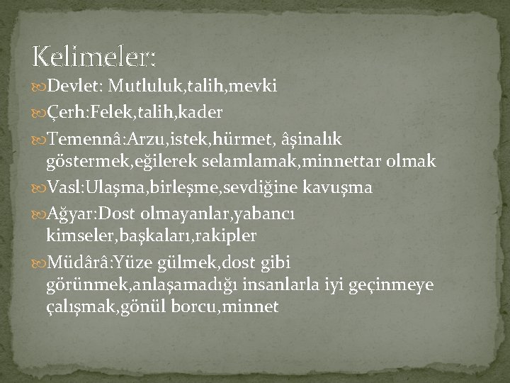 Kelimeler: Devlet: Mutluluk, talih, mevki Çerh: Felek, talih, kader Temennâ: Arzu, istek, hürmet, âşinalık