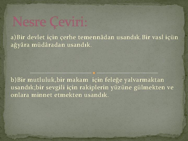 Nesre Çeviri: a)Bir devlet için çerhe temennâdan usandık. Bir vasl içün ağyâra müdâradan usandık.