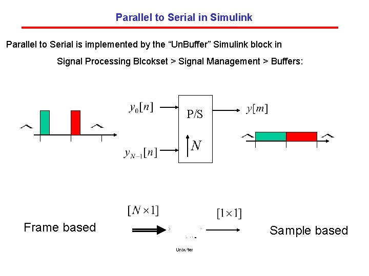 Parallel to Serial in Simulink Parallel to Serial is implemented by the “Un. Buffer”