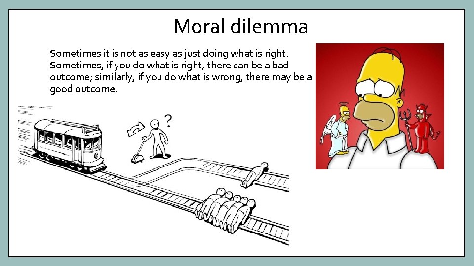 Moral dilemma Sometimes it is not as easy as just doing what is right.