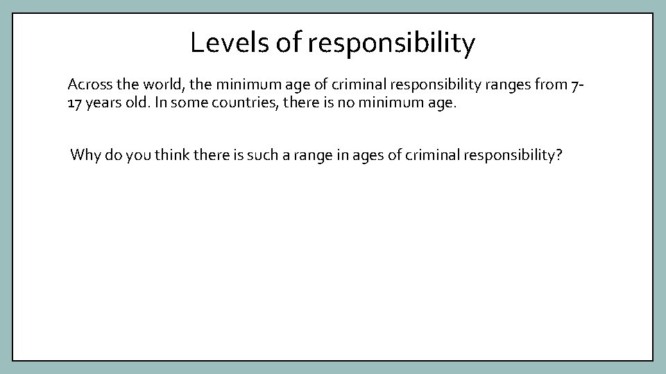 Levels of responsibility Across the world, the minimum age of criminal responsibility ranges from