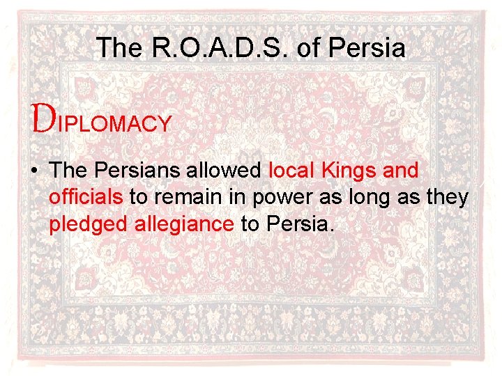 The R. O. A. D. S. of Persia DIPLOMACY • The Persians allowed local