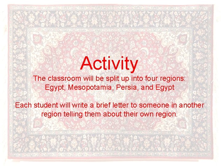 Activity The classroom will be split up into four regions: Egypt, Mesopotamia, Persia, and