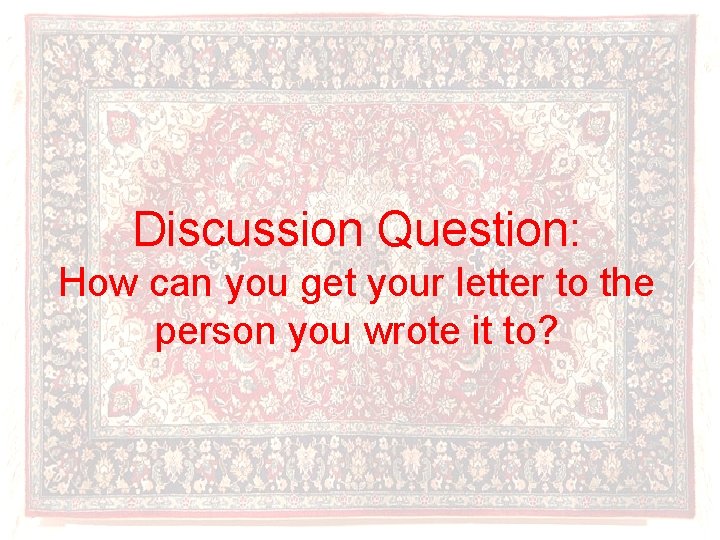 Discussion Question: How can you get your letter to the person you wrote it