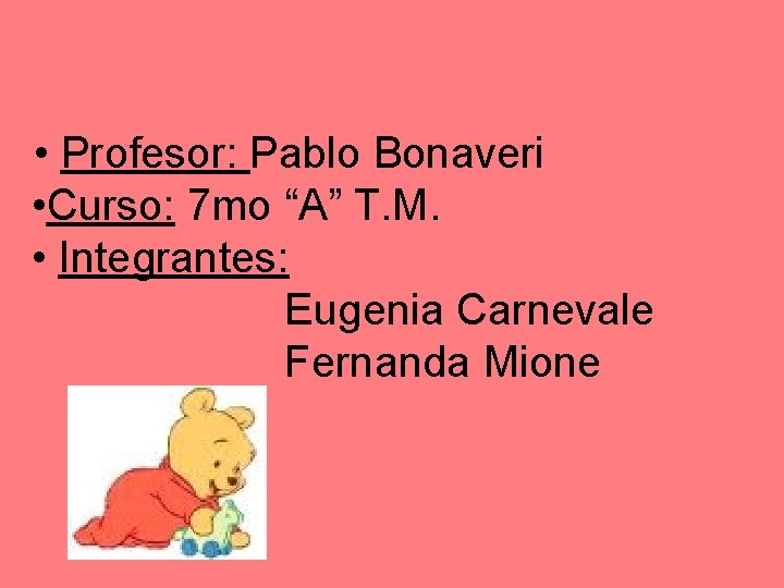  • Profesor: Pablo Bonaveri • Curso: 7 mo “A” T. M. • Integrantes: