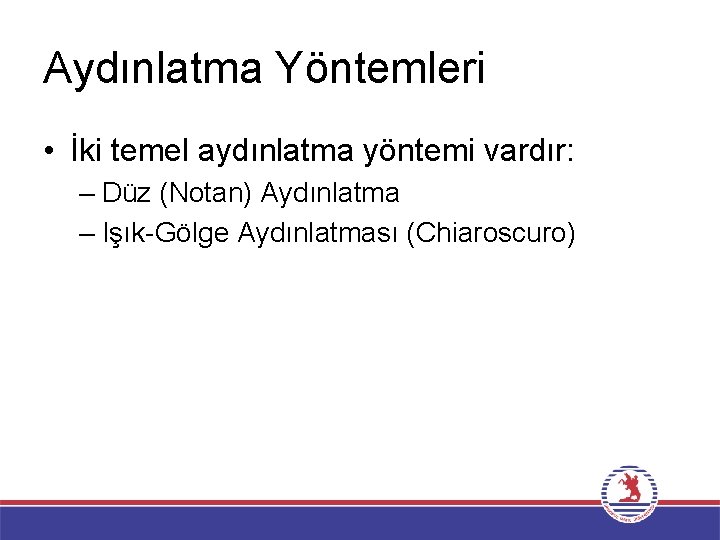 Aydınlatma Yöntemleri • İki temel aydınlatma yöntemi vardır: – Düz (Notan) Aydınlatma – Işık-Gölge