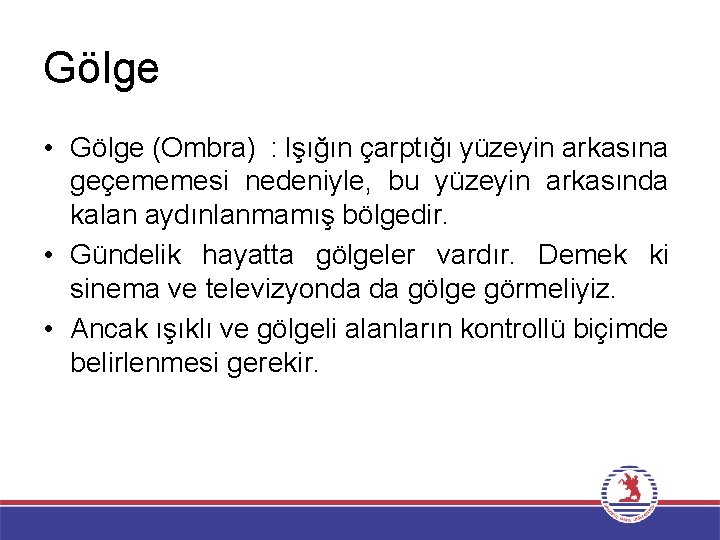 Gölge • Gölge (Ombra) : Işığın çarptığı yüzeyin arkasına geçememesi nedeniyle, bu yüzeyin arkasında