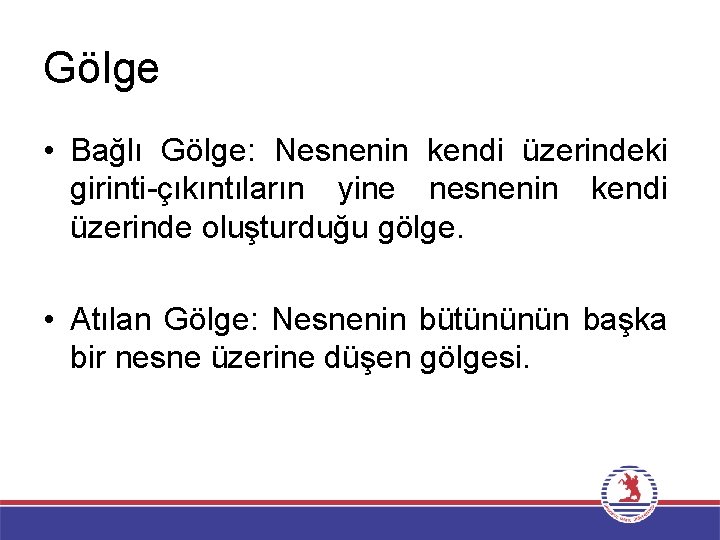 Gölge • Bağlı Gölge: Nesnenin kendi üzerindeki girinti-çıkıntıların yine nesnenin kendi üzerinde oluşturduğu gölge.