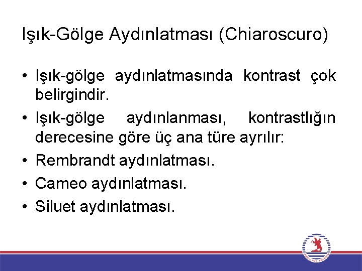 Işık-Gölge Aydınlatması (Chiaroscuro) • Işık-gölge aydınlatmasında kontrast çok belirgindir. • Işık-gölge aydınlanması, kontrastlığın derecesine