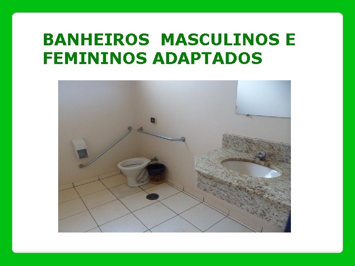 BANHEIROS MASCULINOS E FEMININOS ADAPTADOS 