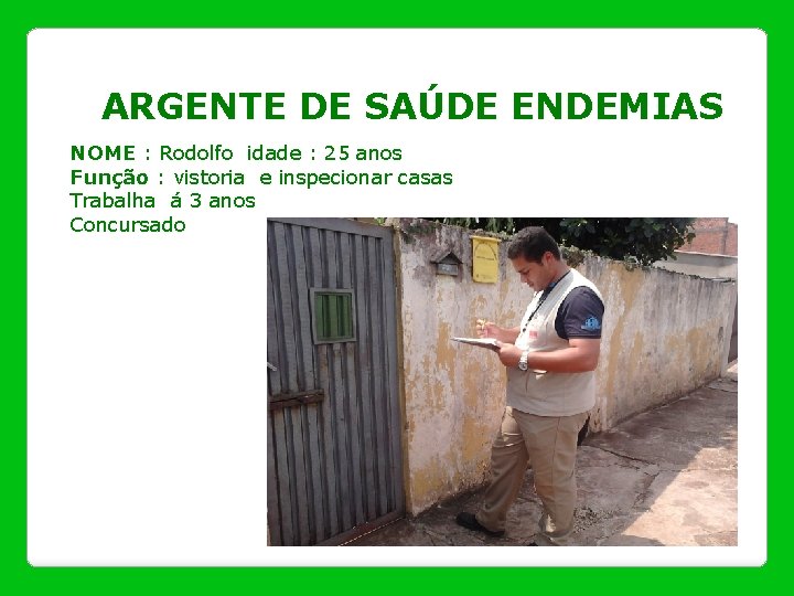 ARGENTE DE SAÚDE ENDEMIAS NOME : Rodolfo idade : 25 anos Função : vistoria