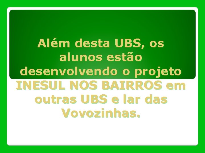 Além desta UBS, os alunos estão desenvolvendo o projeto INESUL NOS BAIRROS em outras