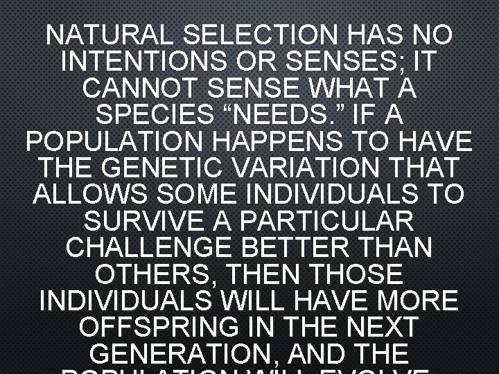 NATURAL SELECTION HAS NO INTENTIONS OR SENSES; IT CANNOT SENSE WHAT A SPECIES “NEEDS.